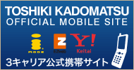 TOSHIKI KADOMATSU OFFICIAL MOBILE SITE 3キャリア公式携帯サイト